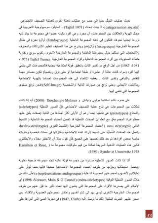 53
‫تعمل‬‫اإلجتماعي‬ ‫التصنيف‬ ‫كعملية‬ ‫أخرى‬ ‫ّة‬‫ي‬‫ذهن‬ ‫ّات‬‫ي‬‫عمل‬ ‫مع‬ ‫جنب‬ ‫الى‬ ‫جنبا‬ ‫ل‬ّ‫ث‬‫التم‬ ‫عمليات‬
(catégorisation sociale)‫ابحاث‬ ‫بينت‬ ‫اذ‬ ،(Tajfel 1971)،‫السايكو‬-‫في‬ ‫التجريبية‬ ‫سوسيولوجية‬
‫لديه‬ ‫يولد‬ ‫ما‬ ‫مجموعة‬ ‫في‬ ‫عضوا‬ ‫بكونه‬ ‫الفرد‬ ‫وعي‬ ‫مجرد‬ ‫أن‬ ،‫المجموعات‬ ‫بين‬ ‫والعالقات‬ ‫الهوية‬ ‫مجال‬
‫الداخلية‬ ‫المجموعة‬ ‫ذهنه‬ ‫في‬ ‫فتتكون‬ ،‫نحوها‬ ‫ايجابيا‬ ‫نزوعا‬(l'endogroupe)‫أوال‬(‫نحن‬)‫مقابل‬ ‫في‬
‫الخارجية‬ ‫المجموعة‬(l'exogroupe)‫أوال‬(‫هم‬)‫التصنيف‬ ‫هذا‬ ‫عن‬ ‫ويندرج‬‫والمعارف‬ ‫لإلدراكات‬ ‫تنظيم‬
‫االخرى‬ ‫الخارجية‬ ‫والمجموعة‬ ‫الداخلية‬ ‫مجموعتنا‬ ‫حول‬ ‫نملكها‬ ‫التي‬ ‫واالتجاهات‬‫و‬‫ومقارنة‬ ‫سريع‬ ‫تقويم‬
‫الخارجية‬ ‫المجموعة‬ ‫وأفراد‬ ‫الداخلية‬ ‫المجموعة‬ ‫أفراد‬ ‫بين‬ ‫المستويات‬ ‫ّدة‬‫د‬‫متع‬Tajfel Turner(9191،
9199،9199)‫من‬ ‫الرفع‬ ‫أجل‬ ‫من‬‫الذات‬ ‫تقدير‬‫إيجابية‬ ‫اجتماعية‬ ‫ّة‬‫ي‬‫و‬ُ‫ه‬ ‫وتحقيق‬.‫ف‬‫ينتمي‬ ‫التي‬ ‫المجموعات‬
‫الفرد‬ ‫إليها‬(‫اجتما‬ ‫طبقة‬ ‫أو‬ ‫عشيرة‬ ‫أو‬ ‫عائلة‬ ‫كانت‬ ‫سواء‬‫رياضية‬ ‫فرق‬ ‫حتى‬ ‫أو‬ ‫عية‬)‫مهمة‬ ‫مصادر‬ ‫ن‬ّ‫تكو‬
‫الذات‬ ‫وتقدير‬ ‫والتباهي‬ ‫للتفاخر‬.‫االجتماعية‬ ‫بالهوية‬ ‫إحساسا‬ ‫المجموعات‬ ‫هذه‬ ‫الى‬ ‫االنتماء‬ ‫يعطيه‬
‫االيجابي‬ ‫وباالنتماء‬.‫أوالشخصية‬ ‫الذاتية‬ ‫صورتنا‬ ‫من‬ ‫نرفع‬ ‫وحتى‬(Self-Image)‫مستوى‬ ‫نرفع‬ ‫فنحن‬
‫إليها‬ ‫ننتمي‬ ‫التي‬ ‫المجموعة‬.
‫ذل‬ ‫ضوء‬ ‫على‬‫استنتجا‬ ،‫ك‬‫وديشان‬ ‫موليني‬‫و‬Deschamps Moliner2008))‫كانت‬ ‫إذا‬ ‫أنه‬
‫ّة‬‫ي‬‫ط‬َ‫م‬ّ‫ن‬‫ال‬ ‫الصور‬ ّ‫فإن‬ ‫االجتماعي‬ ‫التصنيف‬ ‫عملية‬ ‫نتاج‬ ‫هي‬ ‫المجموعات‬ ‫بين‬ ‫تمثالت‬(stéréotypes)
‫والنماذج‬(prototypes)‫الثانية‬ ‫من‬ ‫اجماعا‬ ‫أكثر‬ ‫األولى‬ ‫أن‬ ‫رغم‬ ‫أيضا‬ ‫ها‬ُ‫ج‬‫تا‬‫ن‬ ‫هي‬(‫عليها‬ ‫فق‬ّ‫ت‬‫ي‬ ‫صفات‬
‫معظم‬‫المجموعة‬ ‫افراد‬.)‫الداخلية‬ ‫المجموعة‬ ‫أعضاء‬ ّ‫تخص‬ ‫قد‬ ‫ّة‬‫ي‬‫ط‬َ‫م‬ّ‫ن‬‫ال‬ ‫الصفات‬ ‫أن‬ ‫العلم‬ ‫مع‬(‫التنميط‬
‫الذاتي‬auto stéréotypie)‫الخارجية‬ ‫المجموعة‬ ‫أعضاء‬(‫الغيري‬ ‫ميط‬ْ‫ن‬‫الت‬hétéro-stéréotypie)،
‫سما‬ ‫في‬ ‫باختزالها‬ ‫االجتماعية‬ ‫الفئة‬ ‫إدراك‬ ‫تبسيط‬ ‫على‬ ‫ّة‬‫ي‬‫ط‬َ‫م‬ّ‫ن‬‫ال‬ ‫الصفات‬ ‫هذه‬ ‫وتعمل‬‫ّة‬‫ي‬‫وسلوك‬ ‫شخصية‬ ‫ت‬
‫خاصة‬‫ّون‬‫ي‬‫واإليطال‬ ‫بخالء‬ ‫االنجليز‬ ‫أن‬ ‫مثال‬ ‫نقول‬ ‫كأن‬ ‫الجميع‬ ‫على‬ ‫تعميمها‬ ‫ذلك‬ ‫بعد‬ ‫ثم‬ ‫أفرادها‬ ‫ببعض‬
‫انين‬ّ‫ن‬‫ف‬‫من‬ ‫تمكننا‬ ‫السريعة‬ ‫الذهنية‬ ‫العمليات‬ ‫هذه‬‫فهم‬‫ما‬ ‫مجموعة‬ ‫ّات‬‫ي‬‫سلوك‬(Hamilton et Rose,
1980 ; Synder et Uranowitz 1978.)
ّ‫ن‬‫ال‬ ‫الصور‬ ‫كانت‬ ‫إذا‬ ‫ا‬ّ‫م‬‫أ‬‫مغلوبة‬ ‫ضعيفة‬ ‫مجموعة‬ ‫تجاه‬ ‫غالبة‬ ‫ّة‬‫ي‬‫قو‬ ‫مجموعة‬ ‫من‬ ‫صادرة‬ ‫ّة‬‫ي‬‫ط‬َ‫م‬
‫على‬ ‫ر‬ّ‫ؤث‬ُ‫ت‬ ‫حتما‬ ‫ها‬ّ‫ن‬‫فإ‬ ‫ضعيفة‬ ‫االجتماعية‬ ‫المجموعة‬ ‫أعضاء‬ ‫طرف‬ ‫من‬ ‫نها‬ ْ‫وخز‬ ‫ها‬ُ‫ن‬‫بطا‬‫ْت‬‫س‬‫ا‬ ‫ويحصل‬
‫الداخلية‬ ‫العضوية‬ ‫ولمجموعتهم‬ ‫ألنفسهم‬ ‫تمثيالتهم‬(représentations endogroupes)‫من‬ ‫ذلك‬ ‫ى‬ّ‫ويتجل‬
ّ‫ن‬‫ال‬ ‫الصور‬ ‫خالل‬‫الفوقية‬ ‫ّة‬‫ي‬‫ط‬َ‫م‬(méta-stéréotypes( )Vorauer, Main & O’Connel،9119)‫أي‬
‫طرف‬ ‫من‬ ‫عنهم‬ ‫قيل‬ ‫ما‬ ‫تأثير‬ ‫تحت‬ ‫اليها‬ ‫ينتمون‬ ‫التي‬ ‫المجموعة‬ ‫على‬ ‫األفراد‬ ‫يصدرها‬ ‫التي‬ ‫األحكام‬
‫االخرى‬ ‫الخارجية‬ ‫المجموعات‬‫بمن‬ ‫واالقتداء‬ ‫العضوية‬ ‫مجموعتهم‬ ‫واحتقار‬ ‫أنفسهم‬ ‫شتم‬ ‫الى‬ ‫بهم‬ ‫تؤدي‬
‫عل‬ ‫اصدر‬‫السلبية‬ ‫النعوت‬ ‫يهم‬.‫اليه‬ ‫ل‬ّ‫ص‬‫تو‬ ‫ما‬ ‫ذلك‬(1947, Clark)‫على‬ ‫أجراها‬ ‫التي‬ ‫الدمى‬ ‫تجربة‬ ‫في‬
 