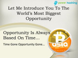 Opportunity Is Always
Based On Time...
Time Gone Opportunity Gone...
Let Me Introduce You To The
World’s Most Biggest
Opportunity
 