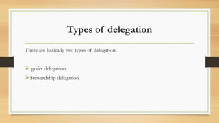 Types of delegation
There are basically two types of delegation.
 gofer delegation
Stewardship delegation
 