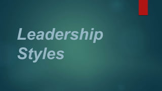 Leadership
Styles
 