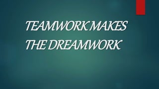 TEAMWORKMAKES
THEDREAMWORK
 
