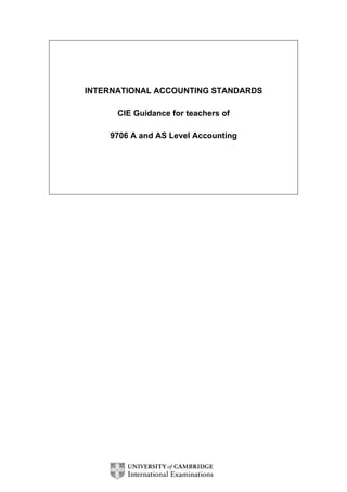 INTERNATIONAL ACCOUNTING STANDARDS
CIE Guidance for teachers of
9706 A and AS Level Accounting
 