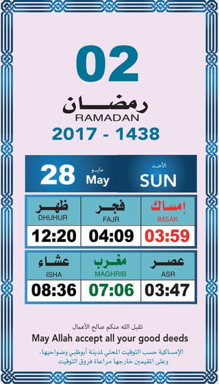 02
04:0912:20 03:59
07:0608:36 03:47
28 May
‫ﻣﺎﻳــﻮ‬ ‫اﻷﺣــﺪ‬
SUN
2017 - 1438
‫اﻷﻋامل‬ ‫ﺻﺎﻟﺢ‬ ‫ﻣﻨﻜﻢ‬ ‫اﻟﻠﻪ‬ ‫ﺗﻘﺒﻞ‬
May Allah accept all your good deeds
 