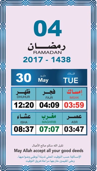 04
04:0912:20 03:59
07:0708:37 03:47
30 May
‫ﻣﺎﻳــﻮ‬ ‫اﻟﺜــﻼﺛﺎء‬
TUE
2017 - 1438
‫اﻷﻋامل‬ ‫ﺻﺎﻟﺢ‬ ‫ﻣﻨﻜﻢ‬ ‫اﻟﻠﻪ‬ ‫ﺗﻘﺒﻞ‬
May Allah accept all your good deeds
 