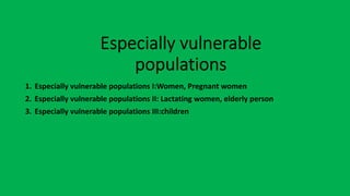 1. Especially vulnerable populations I:Women, Pregnant women
2. Especially vulnerable populations II: Lactating women, elderly person
3. Especially vulnerable populations III:children
 