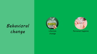 Behavioral
change Lifestyle
change
Personal hygiene
 