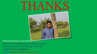 Mohammad Hasan Chowdhury
Dept. of Food Technology & Nutrition Science
Noakhali Science & Technology University
Noakhali-3814, Bangladesh.
E-mail:mdhsnchowdhury@gmail.com
 