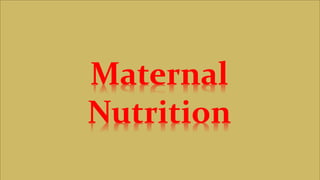 1
Maternal
Nutrition
 