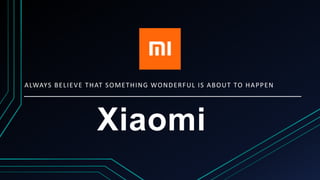 Xiaomi
ALWAYS BELIEVE THAT SOMETHING WONDERFUL IS ABOUT TO HAPPEN
 