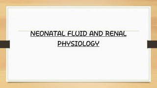 NEONATAL FLUID AND RENAL
PHYSIOLOGY
 