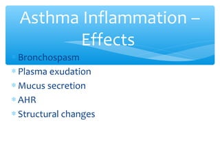 ∗ Bronchospasm
∗ Plasma exudation
∗ Mucus secretion
∗ AHR
∗ Structural changes
Asthma Inflammation –
Effects
 