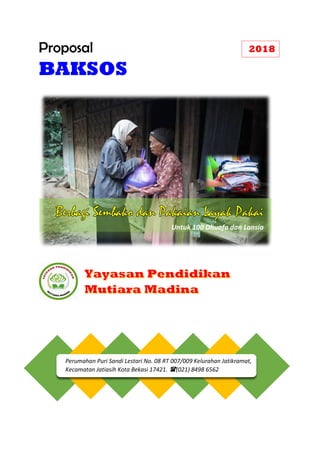 Proposal
BAKSOS
Untuk 100 Dhuafa dan Lansia
Perumahan Puri Sandi Lestari No. 08 RT 007/009 Kelurahan Jatikramat,
Kecamatan Jatiasih Kota Bekasi 17421. (021) 8498 6562
2018
 