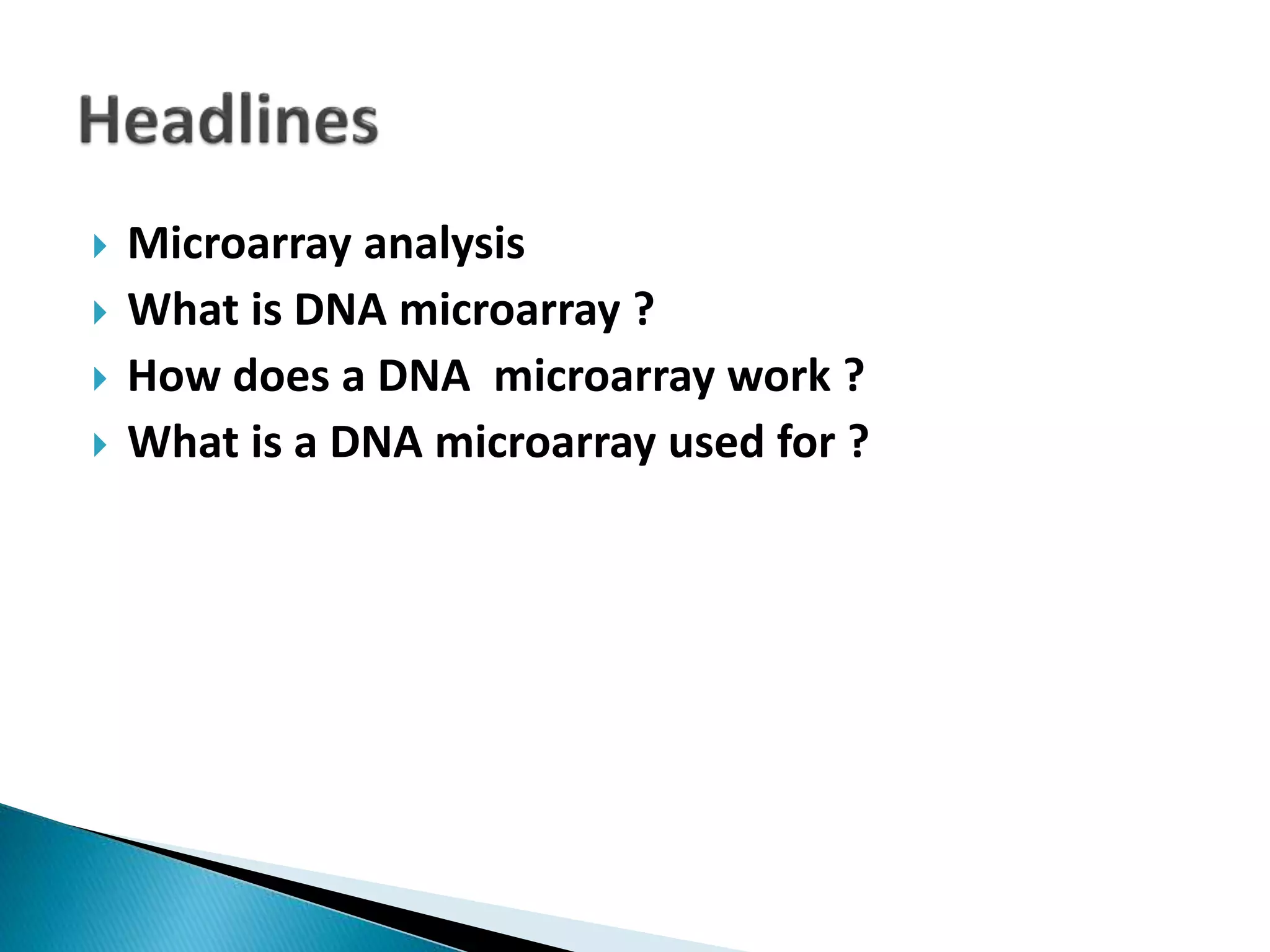  Microarray analysis
 What is DNA microarray ?
 How does a DNA microarray work ?
 What is a DNA microarray used for ?
 