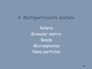 9. Multiparticulate system
Pellets
Granular matrix
Beads
Microspheres
Nano particles
43
 
