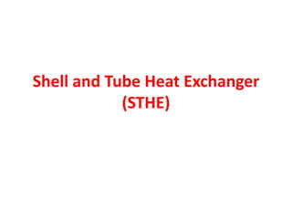Shell and Tube Heat Exchanger
(STHE)
 