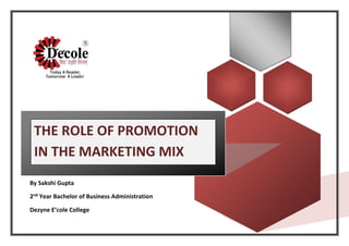 By Sakshi Gupta
2nd Year Bachelor of Business Administration
Dezyne E’cole College
THE ROLE OF PROMOTION
IN THE MARKETING MIX
 