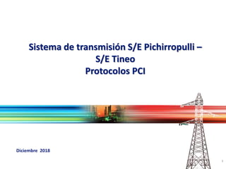 1
Sistema de transmisión S/E Pichirropulli –
S/E Tineo
Protocolos PCI
Diciembre 2018
 