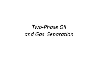 Two-Phase Oil
and Gas Separation
 