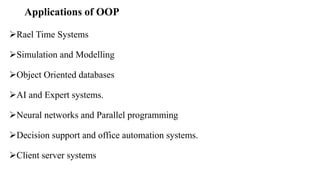 Applications of OOP
Rael Time Systems
Simulation and Modelling
Object Oriented databases
AI and Expert systems.
Neural networks and Parallel programming
Decision support and office automation systems.
Client server systems
 