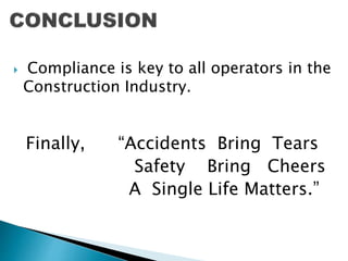  Compliance is key to all operators in the
Construction Industry.
Finally, “Accidents Bring Tears
Safety Bring Cheers
A Single Life Matters.”
 