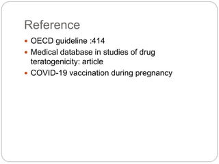 Reference
 OECD guideline :414
 Medical database in studies of drug
teratogenicity: article
 COVID-19 vaccination during pregnancy
 