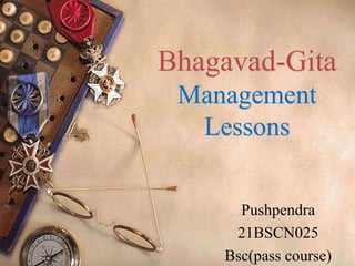 Bhagavad-Gita
Management
Lessons
Pushpendra
21BSCN025
Bsc(pass course)
 