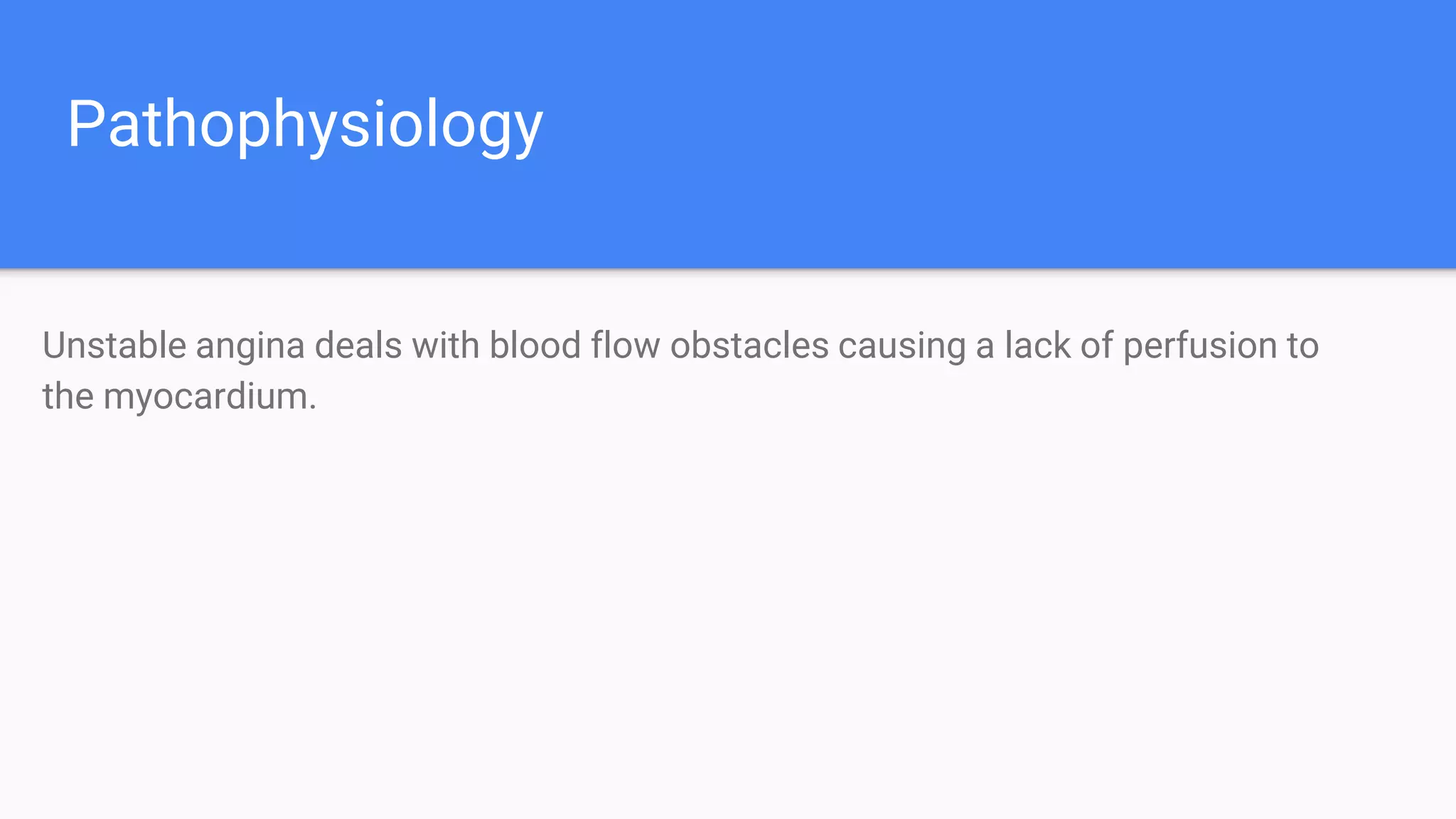 Pathophysiology
Unstable angina deals with blood flow obstacles causing a lack of perfusion to
the myocardium.
 