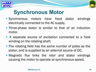  Synchronous motors have fixed stator windings
electrically connected to the AC supply.
 Three-phase stator is similar t...