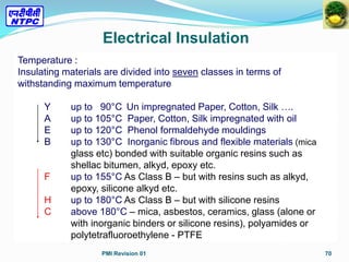 70
Temperature :
Insulating materials are divided into seven classes in terms of
withstanding maximum temperature
Y up to ...