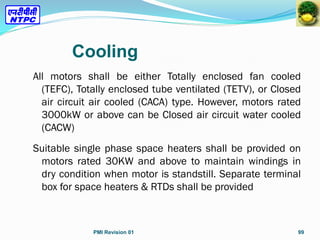 Cooling
All motors shall be either Totally enclosed fan cooled
(TEFC), Totally enclosed tube ventilated (TETV), or Closed
...