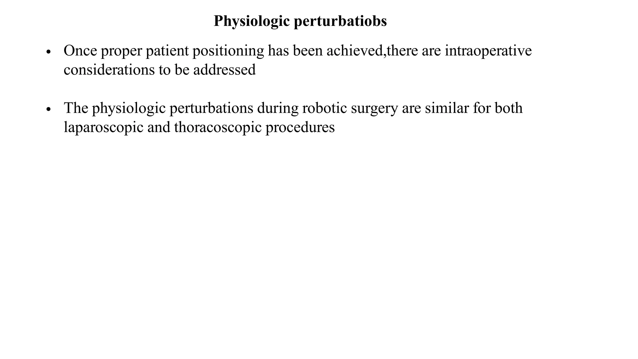 • Once proper patient positioning has been achieved,there are intraoperative
considerations to be addressed
• The physiologic perturbations during robotic surgery are similar for both
laparoscopic and thoracoscopic procedures
Physiologic perturbatiobs
 