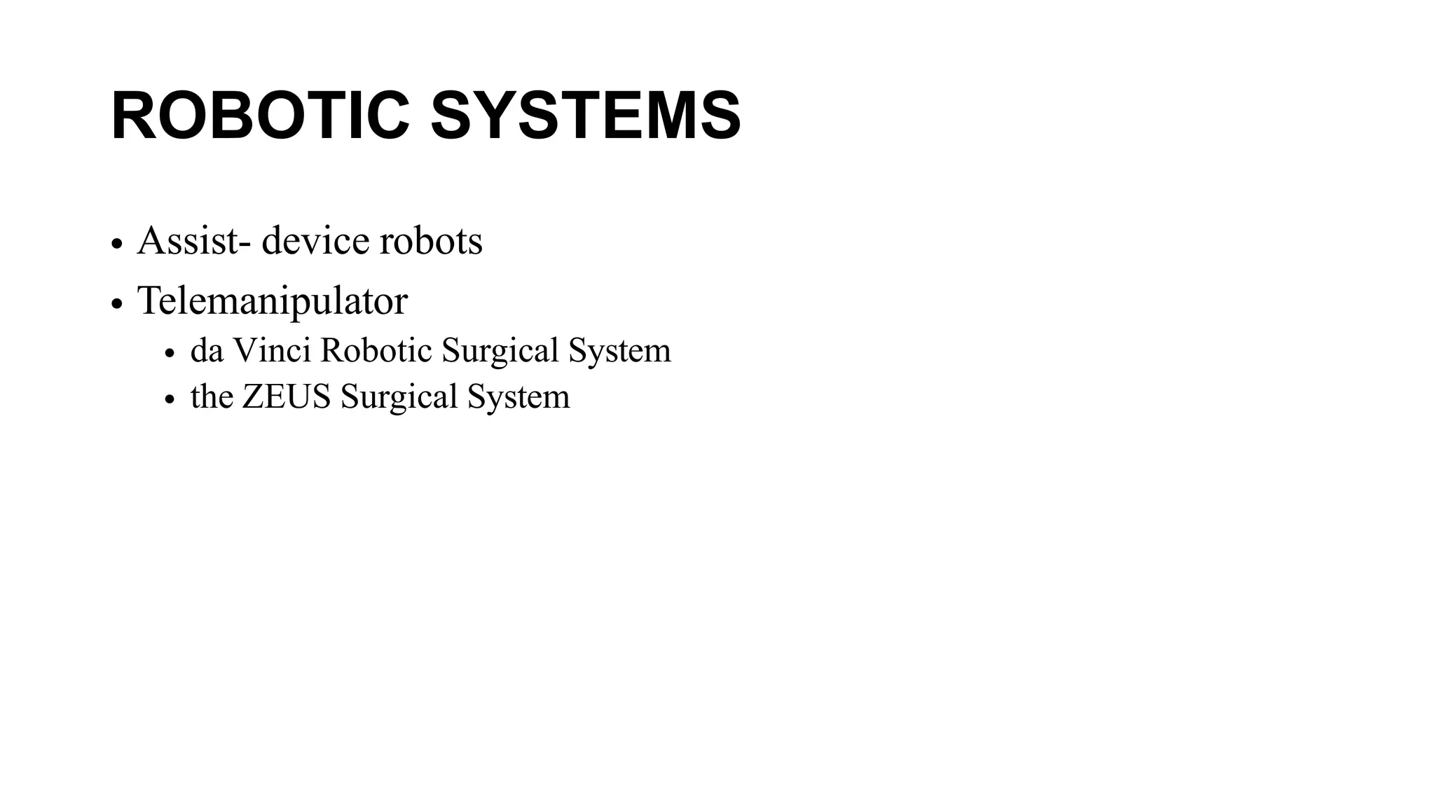 ROBOTIC SYSTEMS
• Assist- device robots
• Telemanipulator
• da Vinci Robotic Surgical System
• the ZEUS Surgical System
 