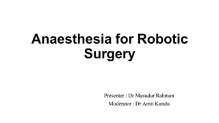 Anaesthesia for Robotic
Surgery
Presenter : Dr Masudur Rahman
Moderator : Dr Amit Kundu
 