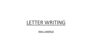 LETTER WRITING
TASK 1 SAMPLES
 