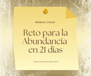 MONICA IVALDI
Reto para la
Abundancia
en 21 días
www.monicaivaldi.com
 
