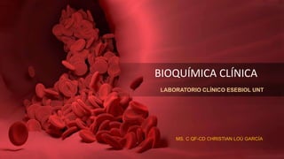 BIOQUÍMICA CLÍNICA
LABORATORIO CLÍNICO ESEBIOL UNT
MS. C QF-CD CHRISTIAN LOÚ GARCÍA
 