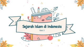 Sejarah Islam di Indonesia
Bab 3
 