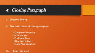 4) Closing Paragraph
i. Effective Ending
ii. Five main points of closing paragraph
• Complete Sentence
• Information
• Enclose a Form
• Give Instruction
• State Your Location
iii. Reap the short
 