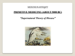 MEDICINEINANTIQUITY
PRIMITIVE MEDICINE (ABOUT 5000 BC)
“Supernatural Theory of Disease”
 