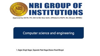 1, Sajjan Singh Nagar, Opposite Patel Nagar,Raisen Road Bhopal
Computer science and engineering
 