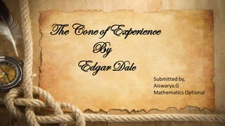 The Cone of Experience
By
EdgarDale
Submitted by,
Aiswarya.G
Mathematics Optional
 