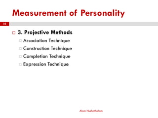 Measurement of Personality
 3. Projective Methods
 Association Technique
 Construction Technique
 Completion Technique
 Expression Technique
Alam Nuzhathalam
32
 