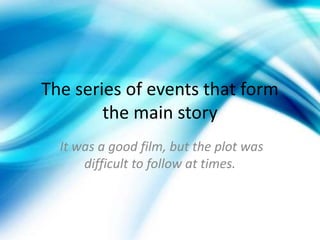 The series of events that form
the main story
It was a good film, but the plot was
difficult to follow at times.
 