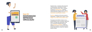 34 35
Quando todo o conteúdo está produzido
e hierarquizado, ainda falta um tanto
para o jornal ser jornal. Todo o material
vai para um diagramador, a pessoa
responsável por estruturar texto, fotos e
outros elementos gráficos de uma forma
harmônica e que facilite a leitura.
A gráfica imprime e é hora de circular a
publicação. O desafio aqui é fazer o jornal
chegar nas mãos do seu público-alvo.
Os jornais comunitários contam com a
possibilidade de que os próprios repórteres
façam a entrega das publicações. Este
é um momento importante para que
você apresente o trabalho, receba um
feedback do anterior e já fique por dentro
do que está rolando e possa ser notícia no
próximo número.
DIAGRAMAÇÃO
IMPRESSÃO
CIRCULAÇÃO
fase #4:
 