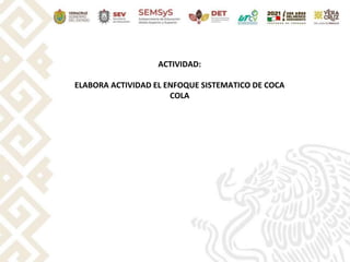 ACTIVIDAD:
ELABORA ACTIVIDAD EL ENFOQUE SISTEMATICO DE COCA
COLA
 