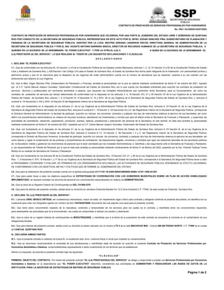 CONTRATO DE PRESTACIÓN DE SERVICIOS PROFESIONALES POR HONORARIOS
No. HN/1-16-2205/0143/07/2022
CONTRATO DE PRESTACIÓN DE SERVICIOS PROFESIONALES POR HONORARIOS QUE CELEBRAN, POR UNA PARTE EL GOBIERNO DEL ESTADO LIBRE Y SOBERANO DE QUINTANA
ROO POR CONDUCTO DE LA SECRETARÍA DE SEGURIDAD PÚBLICA, REPRESENTADA EN ESTE ACTO POR EL MTRO. EDGAR SÁNCHEZ PIÑA, SUBSECRETARIO DE PLANEACIÓN Y
FINANZAS DE LA SECRETARÍA DE SEGURIDAD PÚBLICA, ASISTIDO POR LA LCDA. BEATRIZ ADRIANA LANDEROS ARCOS, DIRECTORA GENERAL DE ADMINISTRACIÓN DE LA
SECRETARÍA DE SEGURIDAD PÚBLICA Y POR EL ING. VICENTE ANTONIO BARRERA BROCA, DIRECTOR DE RECURSOS HUMANOS DE LA SECRETARÍA DE SEGURIDAD PÚBLICA, A
Página 1 de 2
QUIENES EN LO SUCESIVO SE LE DENOMINARÁ “EL PODER EJECUTIVO”, Y POR LA OTRA EL (LA) C.
(LA) PRESTADOR (A) DEL SERVICIO”, LO QUE REALIZAN AL TENOR DE LAS SIGUIENTES DECLARACIONES Y CLÁUSULAS:
D E C L A R A C I O N E S
A QUIEN EN LO SUCESIVO SE LE DENOMINARÁ “EL
I.- DECLARA “EL PODER EJECUTIVO”:
I.1.- Que de conformidad con los artículos 40, 42 fracción I y 43 de la Constitución Política de los Estados Unidos Mexicanos; artículos 1, 2, 10, 91 fracción VI y 92 de la Constitución Política del Estado
Libre y Soberano de Quintana Roo, y 429 fracción I del Código Civil para el Estado de Quintana Roo, el Estado de Quintana Roo forma parte integrante de la Federación, con personalidad jurídica y
patrimonio propio y que en su estructura para el despacho de los negocios del orden administrativo cuenta con el número de secretarios que se requieran, quienes a su vez cuentan con las
atribuciones que dispone su Ley Orgánica.
I.2.- Que el Mtro. Edgar Sánchez Piña, Subsecretario de Planeación y Finanzas, acredita la personalidad con la que se ostenta mediante nombramiento de fecha 01 de octubre del 2021, signado
por el C.P. Carlos Manuel Joaquín González, Gobernador Constitucional del Estado de Quintana Roo; por lo que cuenta con facultades suficientes para suscribir los contratos de prestación de
servicios técnicos y profesionales por honorarios asimilados a salarios, que requieran las Unidades Administrativas que conforman dicha Secretaría, para su funcionamiento, así como los
contratos de prestación de servicios por tiempo determinado de conformidad con lo dispuesto en los artículos 3, 4, 19 fracción XVI, 21 y 30 fracción VII de la Ley Orgánica de la Administración
Pública del Estado de Quintana Roo; artículo 1, 5, 8 fracción XI, 9 fracciones IV, IX y XXIV, de la Ley Orgánica de la Secretaría de Seguridad Pública del Estado de Quintana Roo; y, artículos 8
numeral 6, 19 fracciones V, XIX y XXVI, 43 fracción XI del Reglamento Interior de la Secretaría de Seguridad Pública.
I.3.- Qué, con fundamento en lo dispuesto en los artículos 21, de la Ley Orgánica de la Administración Pública del Estado de Quintana Roo; artículos 5, 23 fracción IX, de la Ley Orgánica de la
Secretaría de Seguridad Pública del Estado de Quintana Roo; artículos 8 numeral 6.1, 19 fracción V, 44 fracciones VII y IX, del Reglamento Interior de la Secretaría de Seguridad Pública, corresponde
la Directora General de Administración, la facultad de participar, suscribir y/o rubricar, los convenios, contratos y cualquier otro tipo de instrumentos relativos al ejercicio de sus facultades; así como
definir los procedimientos administrativos en materia de recursos humanos, atendiendo los lineamientos y normas que para tal efecto emita la Secretaría de Finanzas y Planeación, y supervisar las
actividades de contratación, desarrollo, capacitación, promoción, sueldos, salarios, prestaciones y adscripción del personal de la Secretaría; en ese sentido, en este acto acredita su personalidad
mediante nombramiento de fecha 01 de octubre del 2021, expedido por el C.P. Carlos Manuel Joaquín González, Gobernador del Estado de Quintana Roo.
I.4.- Qué, con fundamento en lo dispuesto en los artículos 21, de la Ley Orgánica de la Administración Pública del Estado de Quintana Roo; artículos 5, 23 fracción IX, de la Ley Orgánica de la
Secretaría de Seguridad Pública del Estado de Quintana Roo; artículos 8 numeral 6.1.4, 19 fracción V, 48 fracciones I, II y V, del Reglamento Interior de la Secretaría de Seguridad Pública,
corresponde al Director de Recursos Humanos, la facultad de participar, suscribir y/o rubricar, los convenios, contratos y cualquier otro tipo de instrumentos relativos al ejercicio de sus facultades; así
como Aplicar y vigilar el cumplimiento de las políticas y procedimientos de contratación, las disposiciones legales, convenios y contratos que rigen las relaciones laborales de los servidores públicos
de la Secretaría; Validar y gestionar los movimientos de personal que le sean solicitados por las Unidades Administrativas; e, Identificar y dar seguimiento ante la Secretaría de Finanzas y Planeación,
a los requerimientos de Trámite de Personal; por lo que en este acto acredita su personalidad mediante nombramiento de fecha 01 de febrero del 2022, expedido por la Dra. Yohanet Teodula Torres
Muñoz en su carácter de Secretaria de Finanza y Planeación.
I.5.- Que con fundamento en los artículos 92 de la Constitución Política del Estado de Quintana Roo; 19 fracción XVI, 21, y 46 de la Ley Orgánica de la Administración Pública del Estado de Quintana
Roo; 1, 3 fracciones II, XVII, 16 fracción I, y 17 de la Ley Orgánica de la Secretaría de Seguridad Pública del Estado de Quintana Roo; corresponde a la Secretaría De Seguridad Pública llevar a cabo
el PROGRAMAR, COORDINAR Y EVALUAR, EN TÉRMINOS DE LOS ORDENAMIENTOS APLICABLES, LAS ACTIVIDADES DE SEGURIDAD PÚBLICA, APROBANDO AL EFECTO LAS MISMAS,
DE CONFORMIDAD CON LOS OBJETIVOS, METAS Y POLÍTICAS QUE DETERMINE EL GOBERNADOR DEL ESTADO.
I.6.- Que para la celebración del presente contrato cuenta con la partida presupuestal 21111161-16-2205-E004C0600000-04062-12101-1508-22-001 .
I.7.- Que para poder llevar a cabo los objetivos específicos de ESTRATEGIAS DE COORDINACIÓN CON LOS GOBIERNOS MUNICIPALES SOBRE UN PLAN DE ACCIÓN HOMOLOGADO
IMPLEMENTADO. se requiere contratar los servicios de personal con conocimientos especializados en materia de ADMINISTRACION.
I.8.- Que la clave de su Registro Federal de Contribuyentes es GEL-741008-GY9
I.9.- Que para los efectos del presente contrato, señala tener su domicilio en carretera Chetumal-Bacalar km 12.5 Zona Industrial C.P. 77049, de esta ciudad de Chetumal, Quintana Roo.
II.- DECLARA “EL (LA) PRESTADOR (A) DEL SERVICIO”:
II.1.- Llamarse URIEL MOSCO ORTEGA, ser ciudadano(a) mexicano(a), mayor de edad, sin impedimento legal o físico para contratar y obligarse conforme al presente documento, se identifica con su
credencial para votar con fotografía vigente con número de folio 1047054079059, documento del cual adjunta una copia para el presente contrato.
II.2.- Que tiene pleno conocimiento respecto de la naturaleza, contenido y temporalidad de los servicios para los cuales se le contrata, y manifiesta tener los conocimientos requeridos
para desempeñar las actividades que se le encomienden, las cuales se compromete a realizar con esmero y dedicación.
II.3.- Que la clave de su registro federal de contribuyentes es MOOU790224882, y manifiesta que a la fecha de la suscripción de este contrato se encuentra al corriente en el cumplimiento de sus
obligaciones fiscales.
II.4.- Que para efectos del presente contrato, señala como su domicilio el predio marcado con el número LTE 2 de la calle MACHICHE M26 . Colonia SM 260 PRADO NORTE C.P. 77500 de la ciudad
de CANCUN, QUINTANA ROO.
III.- DECLARAN AMBAS PARTES:
III.1.- Que el presente contrato lo celebran de buena fe, no existiendo dolo, error, violencia física ni moral que invaliden su consentimiento.
III.2.- Que se reconocen recíprocamente la veracidad de sus declaraciones y manifiestan estar de acuerdo en suscribir el presente Contrato de Prestación de Servicios Profesionales por
Honorarios Asimilables a Salarios, comprometiéndose expresamente a darle cumplimiento en los términos que se establezcan.
Atento a lo expuesto, se suscribe el presente contrato bajo las siguientes:
“C L Á U S U L A S”
PRIMERA. OBJETO DEL CONTRATO.- Por medio del presente contrato “EL (LA) PRESTADOR(A) DEL SERVICIO” se obliga y compromete a prestar sus Servicios Profesionales por Honorarios
Asimilables a Salarios en la dependencia que “EL PODER EJECUTIVO” determine, consistiendo sus actividades en ADMINISTRAR Y RESGUARDAR LAS BASES DE DATOS DE LA
INSTITUCION, PARA LA ADOPCION DE ESTRATEGIAS EN MATERIA DE SEGURIDAD PUBLICA.
 