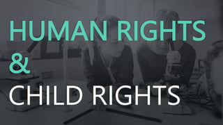 HUMAN RIGHTS
&
CHILD RIGHTS
 