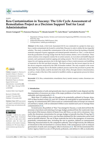 Citation: Castagnoli, A.; Pasciucco, F.;
Iannelli, R.; Meoni, C.; Pecorini, I.
Keu Contamination in Tuscany: The
Life Cycle Assessment of
Remediation Project as a Decision
Support Tool for Local
Administration. Sustainability 2022,
14, 14828. https://doi.org/10.3390/
su142214828
Academic Editor: Iason Verginelli
Received: 10 October 2022
Accepted: 7 November 2022
Published: 10 November 2022
Publisher’s Note: MDPI stays neutral
with regard to jurisdictional claims in
published maps and institutional affil-
iations.
Copyright: © 2022 by the authors.
Licensee MDPI, Basel, Switzerland.
This article is an open access article
distributed under the terms and
conditions of the Creative Commons
Attribution (CC BY) license (https://
creativecommons.org/licenses/by/
4.0/).
sustainability
Article
Keu Contamination in Tuscany: The Life Cycle Assessment of
Remediation Project as a Decision Support Tool for Local
Administration
Alessio Castagnoli 1 , Francesco Pasciucco 1 , Renato Iannelli 1 , Carlo Meoni 2 and Isabella Pecorini 1,*
1 Department of Energy, Systems, Territory and Construction Engineering (DESTEC), University of Pisa,
56122 Pisa, Italy
2 Independent Researcher, 56038 Ponsacco, Italy
* Correspondence: isabella.pecorini@unipi.it
Abstract: In this study, a Life Cycle Assessment (LCA) was conducted on a project to clean up a
heavy metals-contaminated site located in central Italy (Tuscany) in order to define the less impactful
solution. The study evaluated the contamination in the soil, derived from the leaching of backfill
materials composed of quarry aggregates and sintered granules referred to as “Keu”, a waste derived
from the pyrolization of sewage sludge from the Tuscan tannery district, rich in chromium. Three
action scenarios were compared, namely the no-action scenario, an excavation and landfill disposal
scenario, and a permanent material capping and sealing scenario. The LCA results show the lowest
impact for soil capping operations due to the high impacts of heavy metal emissions and landfilling
of materials for the first and third scenarios. The third scenario has the lowest impact for ten of
the eleven categories analyzed by the CML-IA baseline method. The only exception is the ozone
layer depletion category due to the binder synthesis process used for the pavement to protect the
membrane. Future studies could be devoted to the study of Keu, through extensive characterization,
as well as a study of the fate of this material in landfills to define an appropriate process for future
LCA analysis.
Keywords: LCA; Keu; contamination; remediation; heavy metals; tannery wastes; chromium con-
tamination
1. Introduction
Contamination of soils and groundwater due to uncontrolled waste disposal and the
depauperation of resources are some of the major problems of our time, as identified both
nationally and internationally [1–3].
More than 2.5 million sites are thought to be potentially polluted in Europe alone,
5379 of then located in Italy [4], and 14% of those are anticipated to need treatment. The
majority of contaminants (60%) discovered on contaminated sites in Europe are mineral
oil and heavy metals, with an estimated 6 billion euros needed each year to manage these
contaminations [5,6].
In recent years, the problem of “Keu” has emerged in Tuscany, a waste derived from the
processes of pyrolysis and sintering of sewage sludges produced from the wastewater treat-
ment plant of the tannery district of Santa Croce dell’Arno, as note rich in chromium. Gen-
erally, the chromium concentration for sewage sludges is typically less than 50 mg/kg [7].
Part of the waste produced every year has been destined for the construction sector and
used as backfill material. The use of these materials has led to the emergence of numerous
potentially contaminated sites, including the one in question, defined as contaminated
following characterization by the competent authority. Due to high toxicity, the diffusion
of chromium in the environment is a serious threat, with consequences such as reduced
germination of seeds and carcinogenic effect in humans [8,9]. The US Environmental Pro-
tection Agency listed it as one of 129 priority pollutants, and defines Cr (III) as moderately
Sustainability 2022, 14, 14828. https://doi.org/10.3390/su142214828 https://www.mdpi.com/journal/sustainability
 
