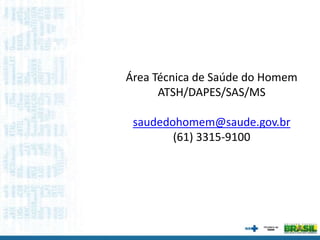 Área Técnica de Saúde do Homem
ATSH/DAPES/SAS/MS
saudedohomem@saude.gov.br
(61) 3315-9100
 
