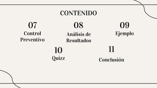 Control
Preventivo
08
11
07
Análisis de
Resultados
Ejemplo
09
Conclusión
Quizz
10
CONTENIDO
 